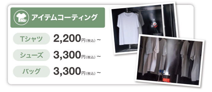 アイテムコーティング Tシャツ2,200円（税込）～ シューズ3,300円（税込）～ バッグ3,300円（税込）～